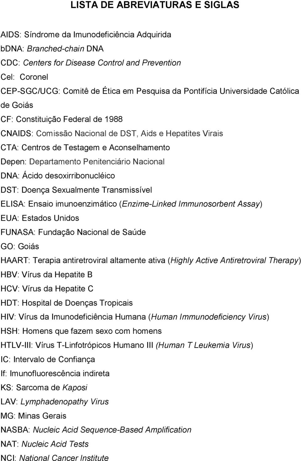 Departamento Penitenciário Nacional DNA: Ácido desoxirribonucléico DST: Doença Sexualmente Transmissível ELISA: Ensaio imunoenzimático (Enzime-Linked Immunosorbent Assay) EUA: Estados Unidos FUNASA: