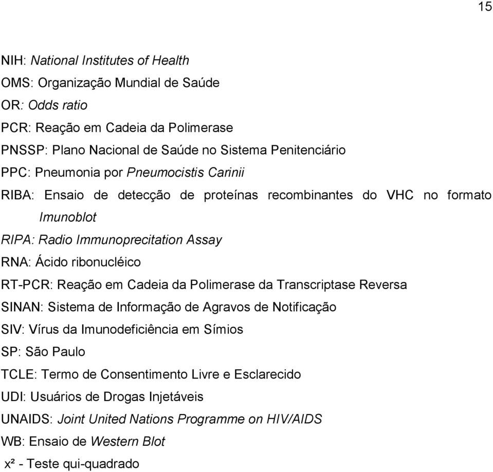 RT-PCR: Reação em Cadeia da Polimerase da Transcriptase Reversa SINAN: Sistema de Informação de Agravos de Notificação SIV: Vírus da Imunodeficiência em Símios SP: São Paulo TCLE: