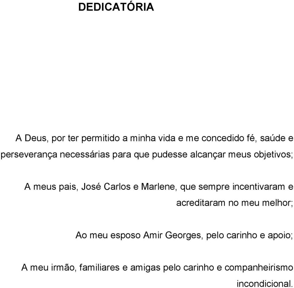 Carlos e Marlene, que sempre incentivaram e acreditaram no meu melhor; Ao meu esposo Amir