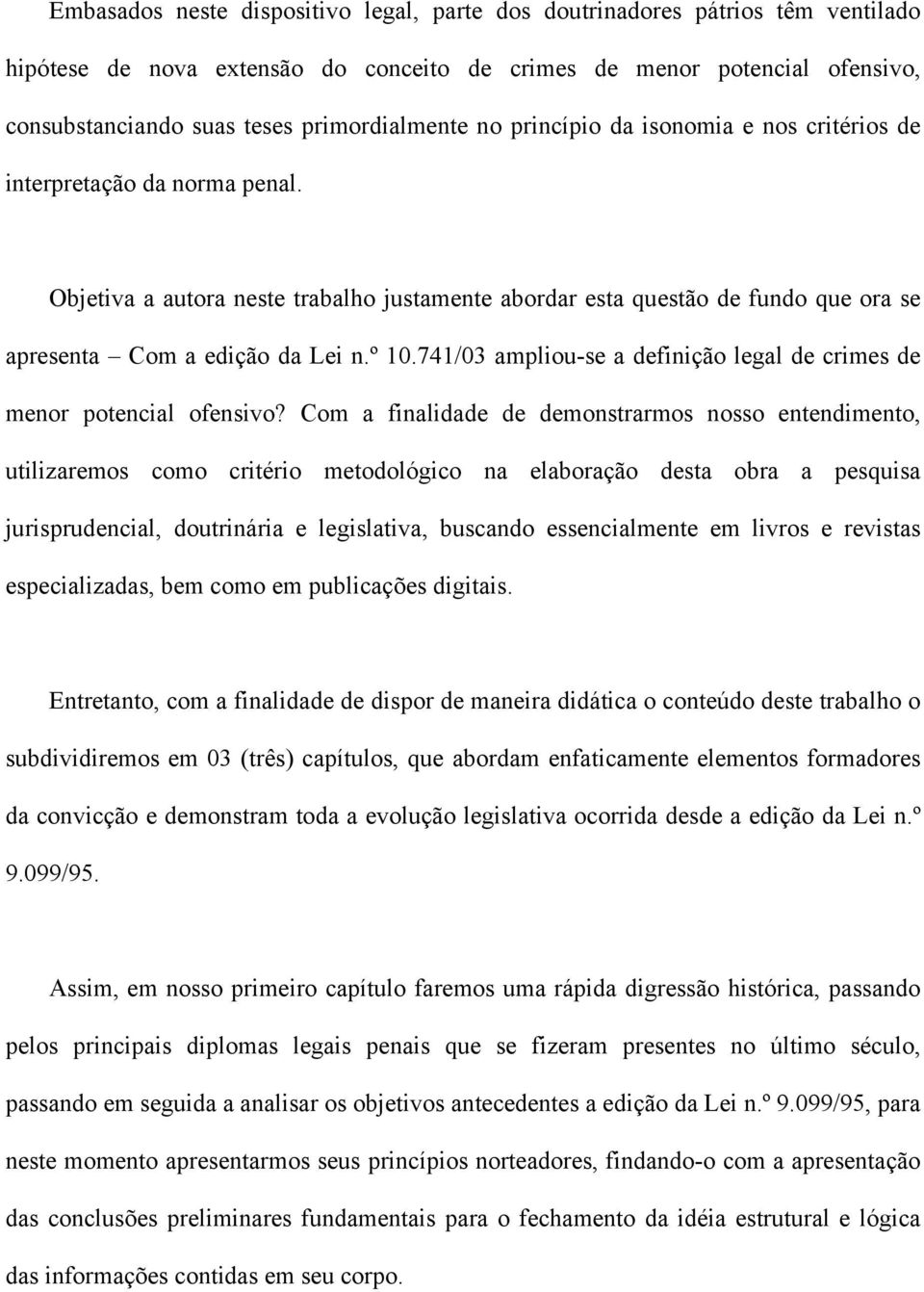 Objetiva a autora neste trabalho justamente abordar esta questão de fundo que ora se apresenta Com a edição da Lei n.º 10.741/03 ampliou-se a definição legal de crimes de menor potencial ofensivo?