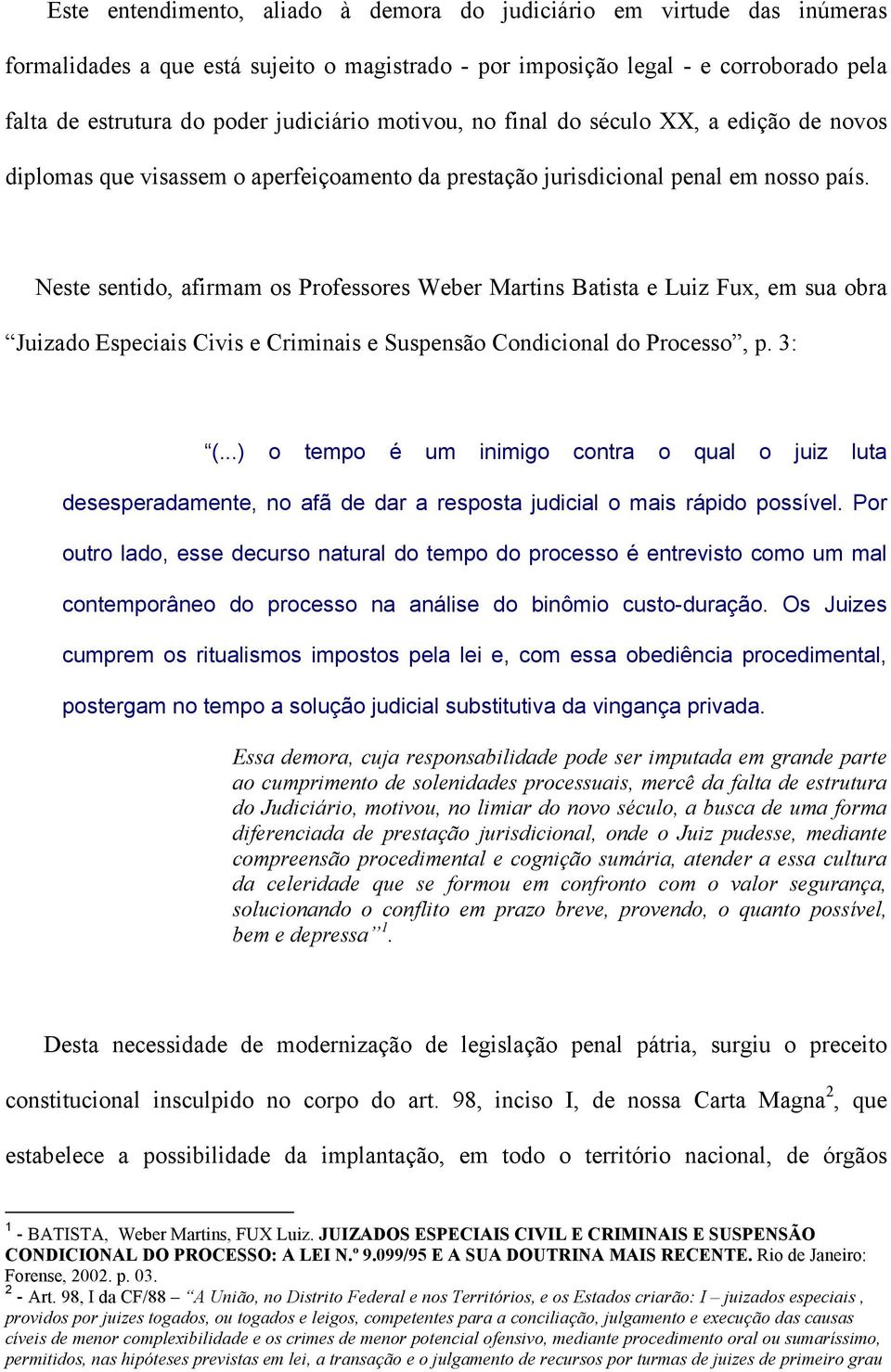 Neste sentido, afirmam os Professores Weber Martins Batista e Luiz Fux, em sua obra Juizado Especiais Civis e Criminais e Suspensão Condicional do Processo, p. 3: (.