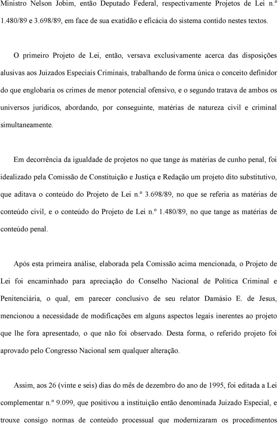 de menor potencial ofensivo, e o segundo tratava de ambos os universos jurídicos, abordando, por conseguinte, matérias de natureza civil e criminal simultaneamente.