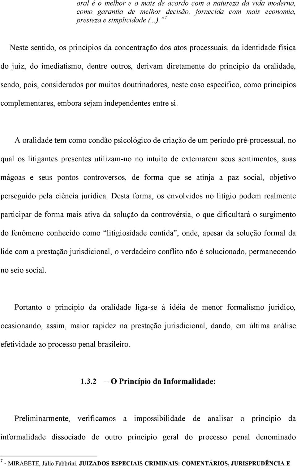 considerados por muitos doutrinadores, neste caso específico, como princípios complementares, embora sejam independentes entre si.