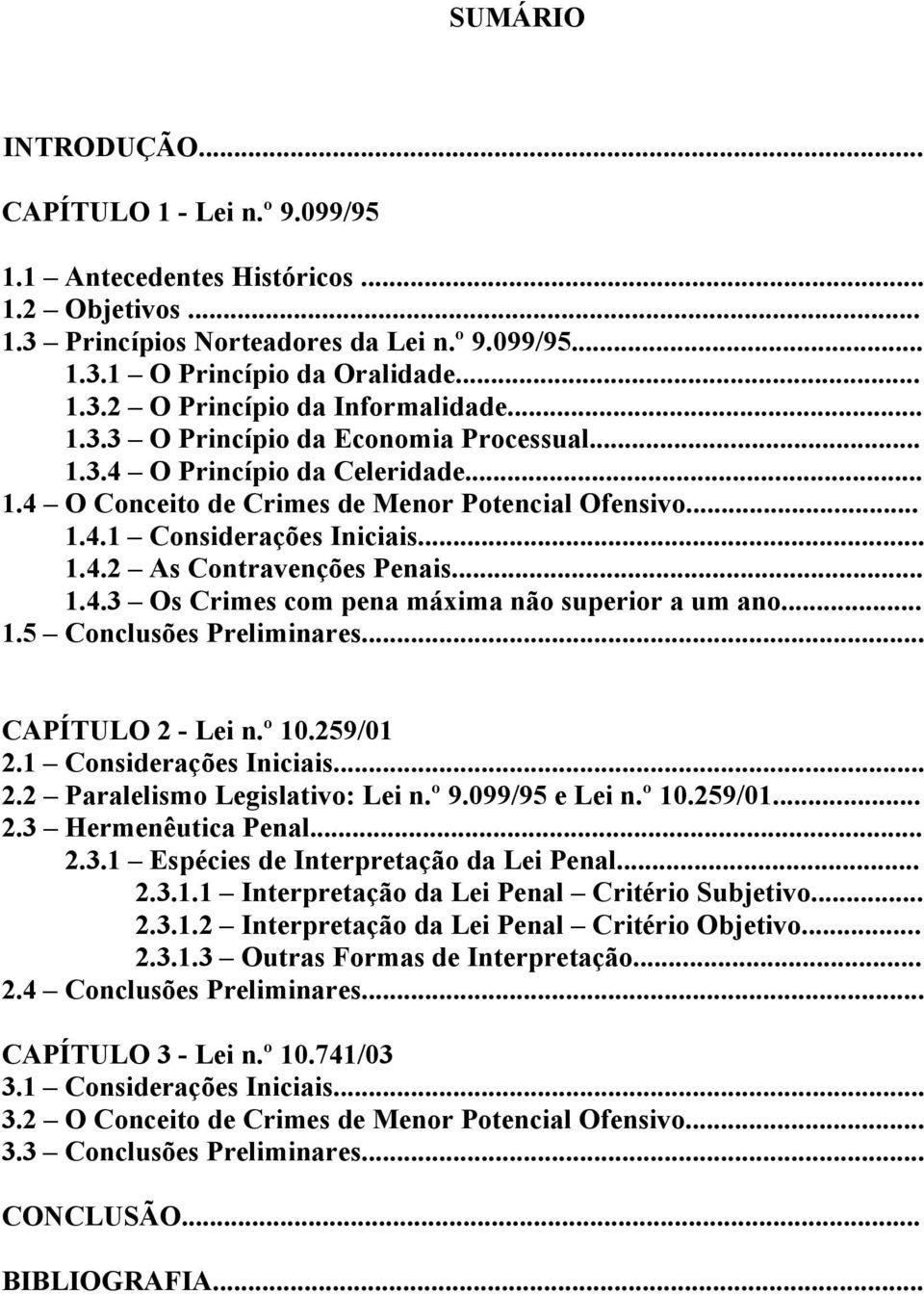 .. 1.4.3 Os Crimes com pena máxima não superior a um ano... 1.5 Conclusões Preliminares... CAPÍTULO 2 - Lei n.º 10.259/01 2.1 Considerações Iniciais... 2.2 Paralelismo Legislativo: Lei n.º 9.