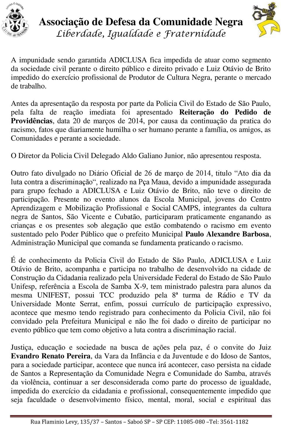 Antes da apresentação da resposta por parte da Policia Civil do Estado de São Paulo, pela falta de reação imediata foi apresentado Reiteração do Pedido de Providências, data 20 de marços de 2014, por