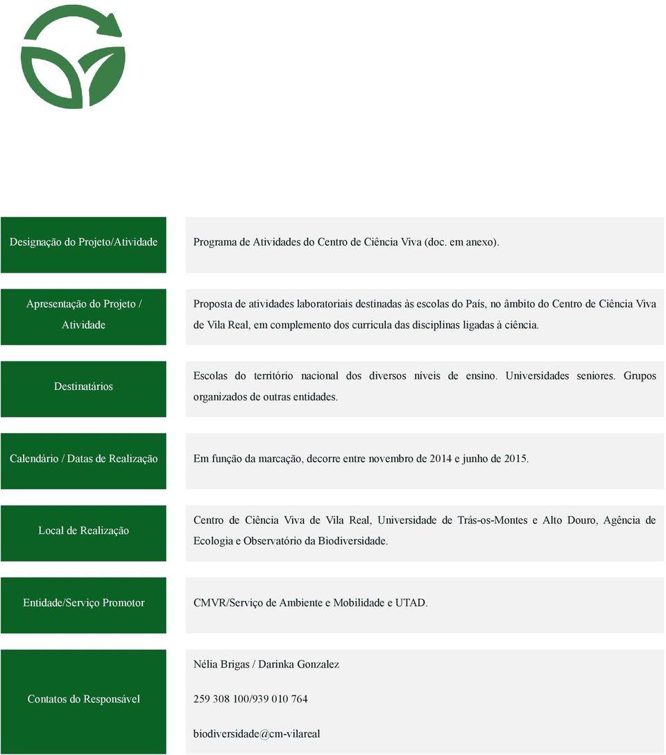 Escolas do território nacional dos diversos níveis de ensino. Universidades seniores. Grupos organizados de outras entidades.