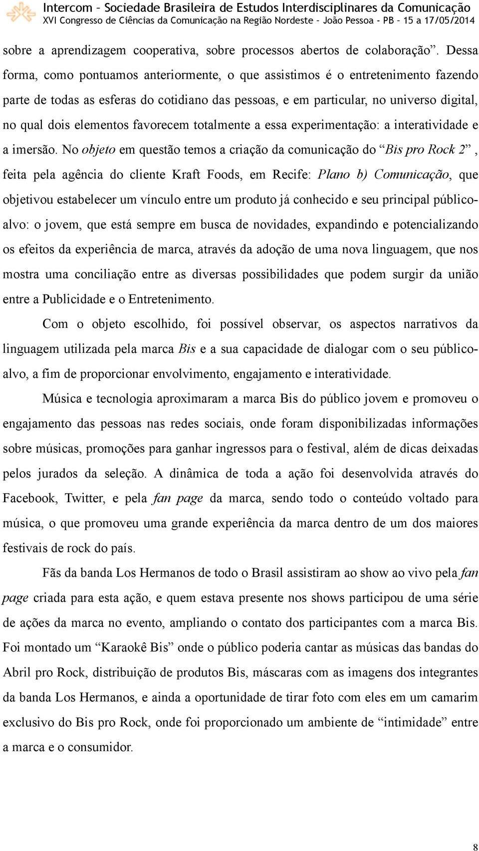 favorecem totalmente a essa experimentação: a interatividade e a imersão.