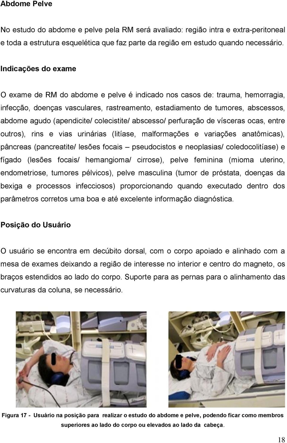 (apendicite/ colecistite/ abscesso/ perfuração de vísceras ocas, entre outros), rins e vias urinárias (litíase, malformações e variações anatômicas), pâncreas (pancreatite/ lesões focais pseudocistos