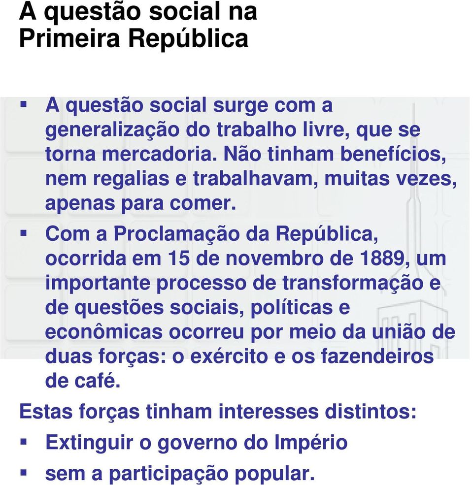 Com a Proclamação da República, ocorrida em 15 de novembro de 1889, um importante processo de transformação e de questões sociais,