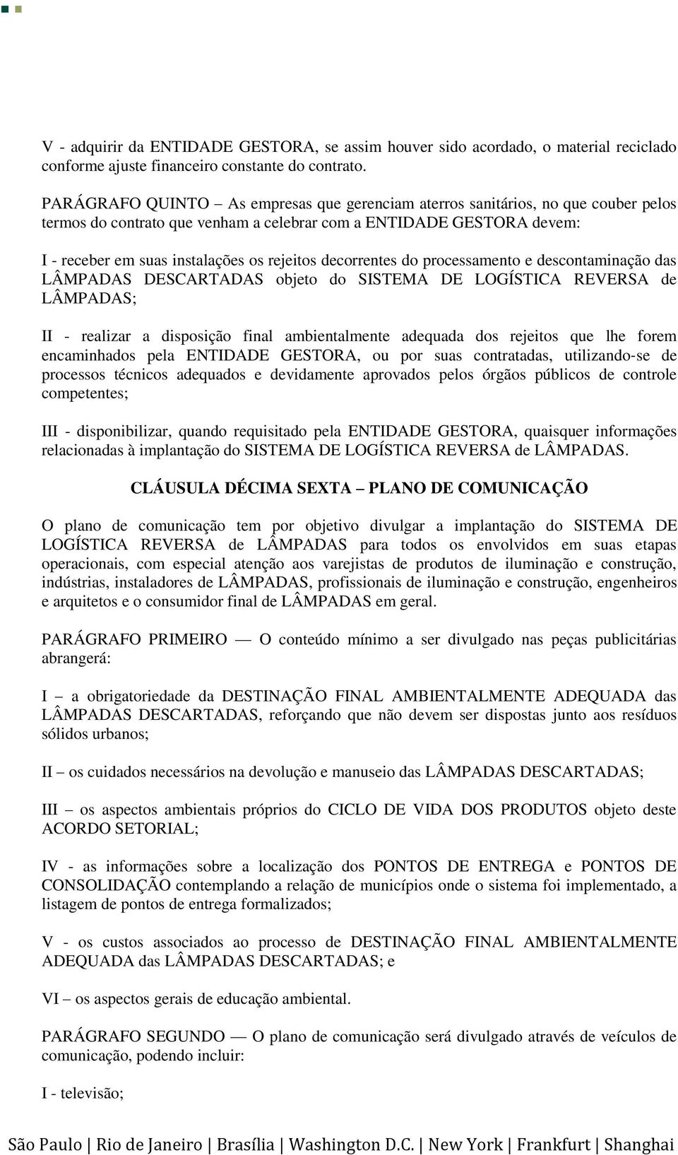 decorrentes do processamento e descontaminação das LÂMPADAS DESCARTADAS objeto do SISTEMA DE LOGÍSTICA REVERSA de LÂMPADAS; II - realizar a disposição final ambientalmente adequada dos rejeitos que