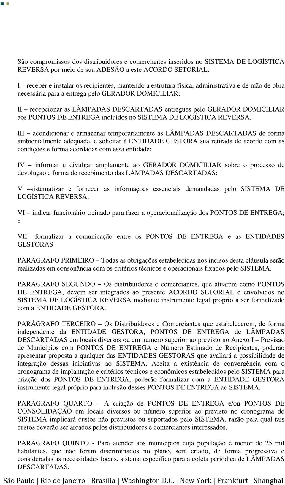 SISTEMA DE LOGÍSTICA REVERSA, III acondicionar e armazenar temporariamente as LÂMPADAS DESCARTADAS de forma ambientalmente adequada, e solicitar à ENTIDADE GESTORA sua retirada de acordo com as