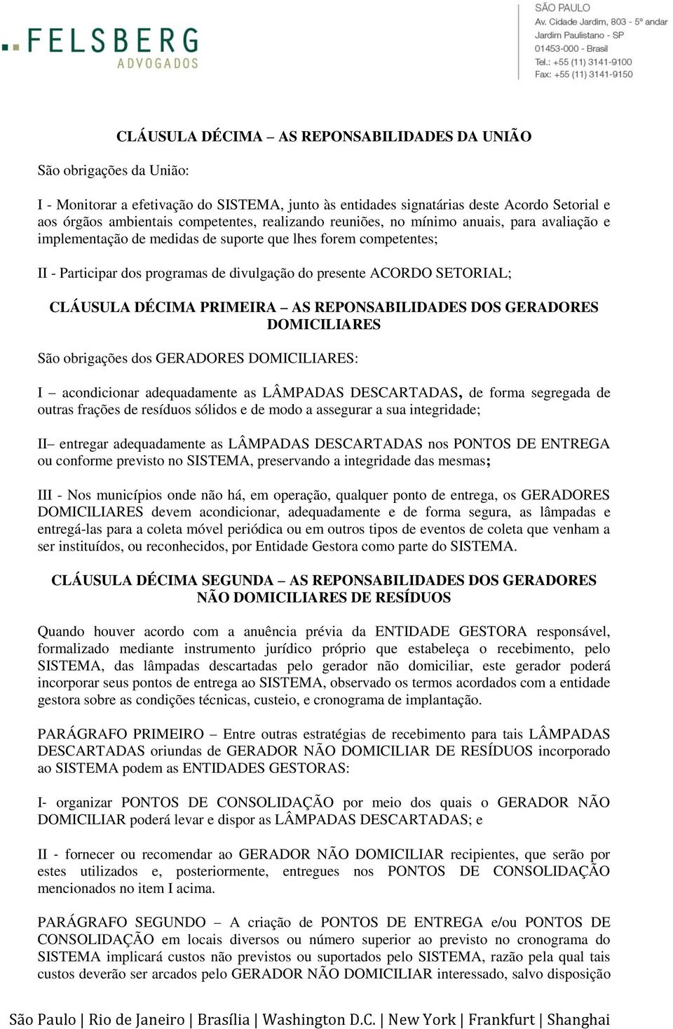 CLÁUSULA DÉCIMA PRIMEIRA AS REPONSABILIDADES DOS GERADORES DOMICILIARES São obrigações dos GERADORES DOMICILIARES: I acondicionar adequadamente as LÂMPADAS DESCARTADAS, de forma segregada de outras