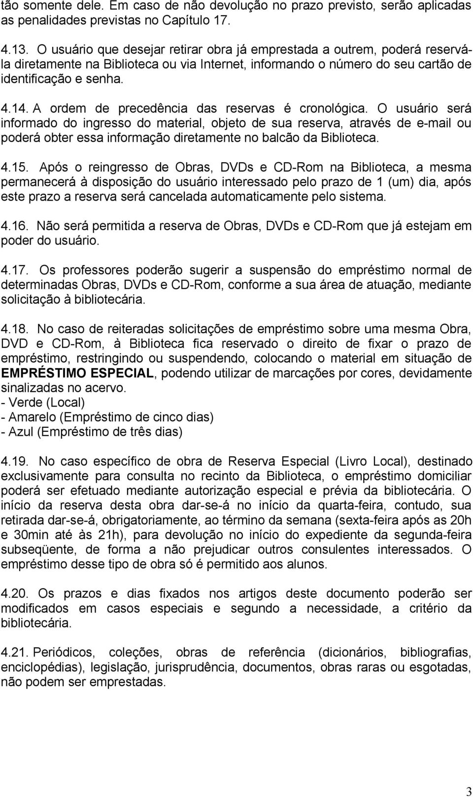 A ordem de precedência das reservas é cronológica.