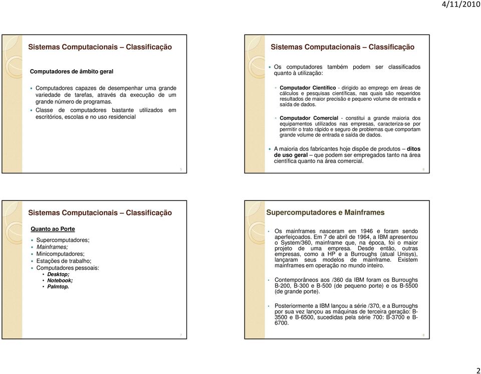 Classe de computadores bastante utilizados em escritórios, escolas e no uso residencial Computador Científico - dirigido ao emprego em áreas de cálculos e pesquisas científicas, nas quais são