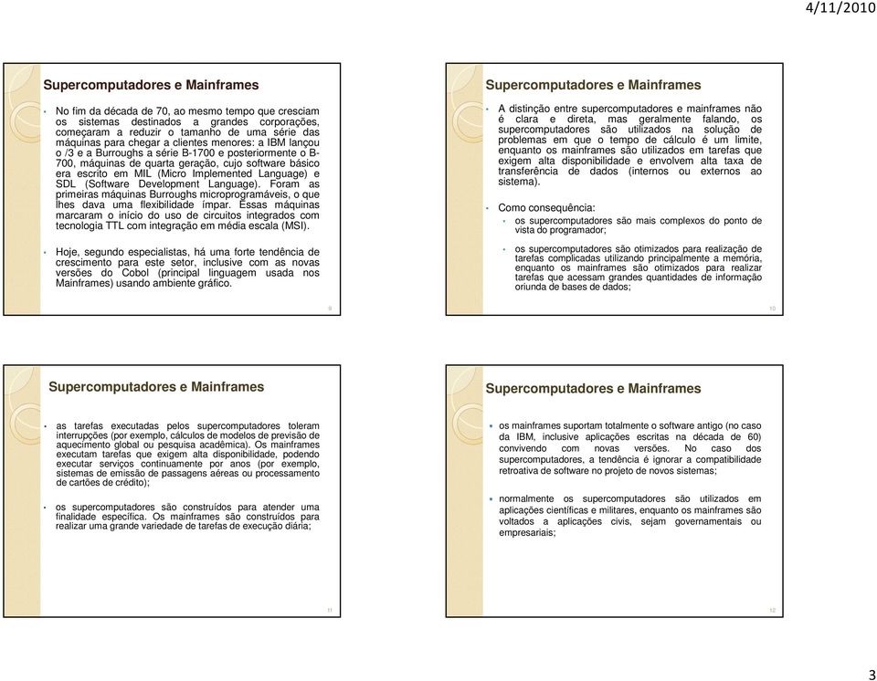 Foram as primeiras máquinas Burroughs microprogramáveis, o que lhes dava uma flexibilidade ímpar.