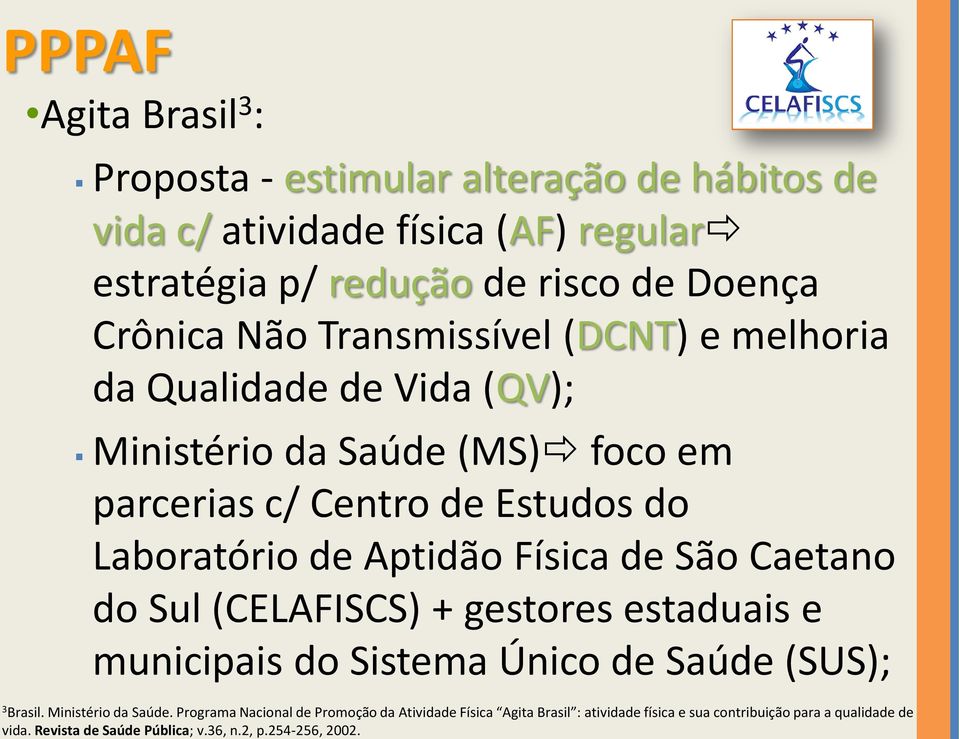 PPPAF Agita Brasil 3 : Proposta - estimular alteração de hábitos de vida c/ atividade física (AF) regular estratégia p/ redução de risco de Doença Crônica