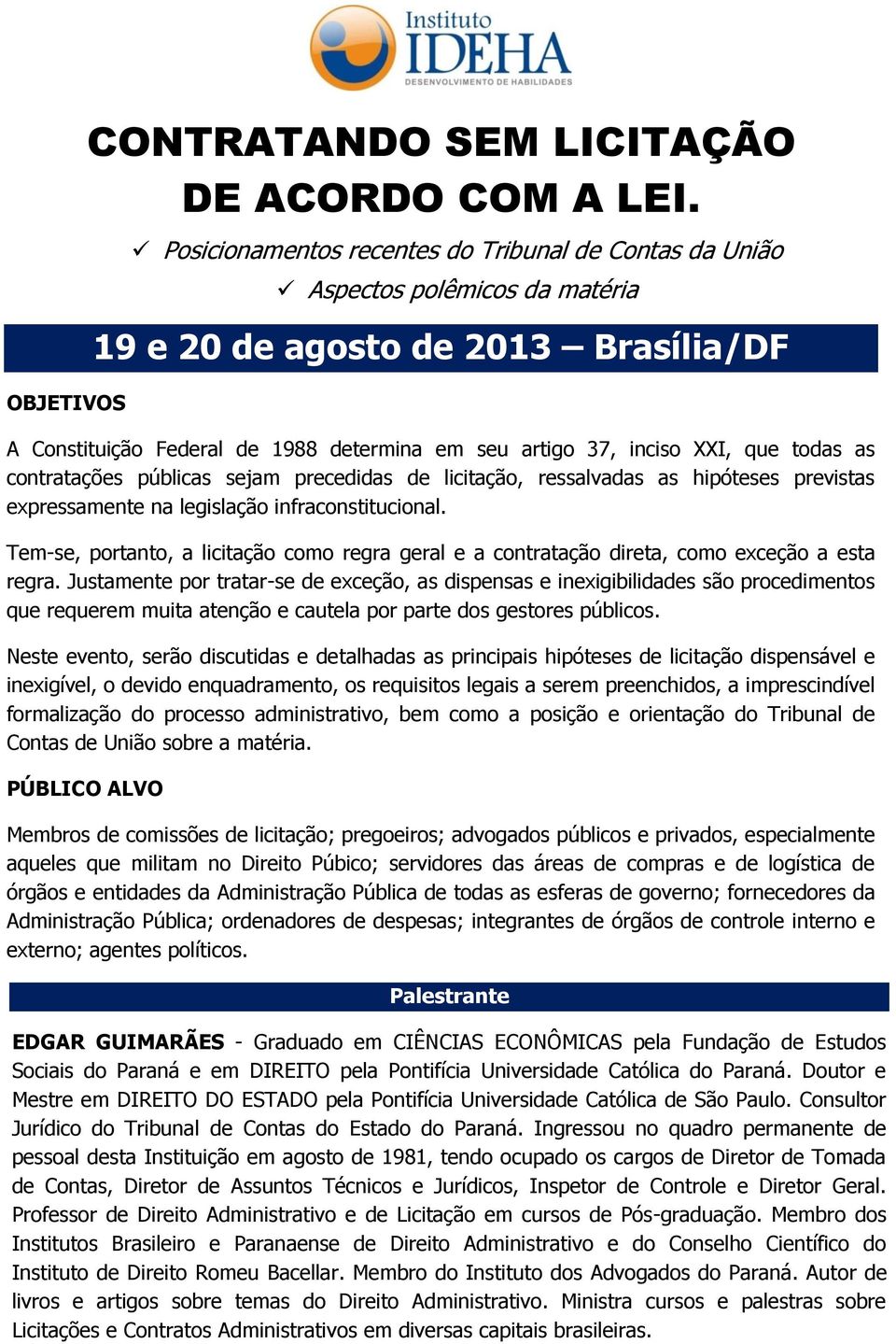 todas as contratações públicas sejam precedidas de licitação, ressalvadas as hipóteses previstas expressamente na legislação infraconstitucional.