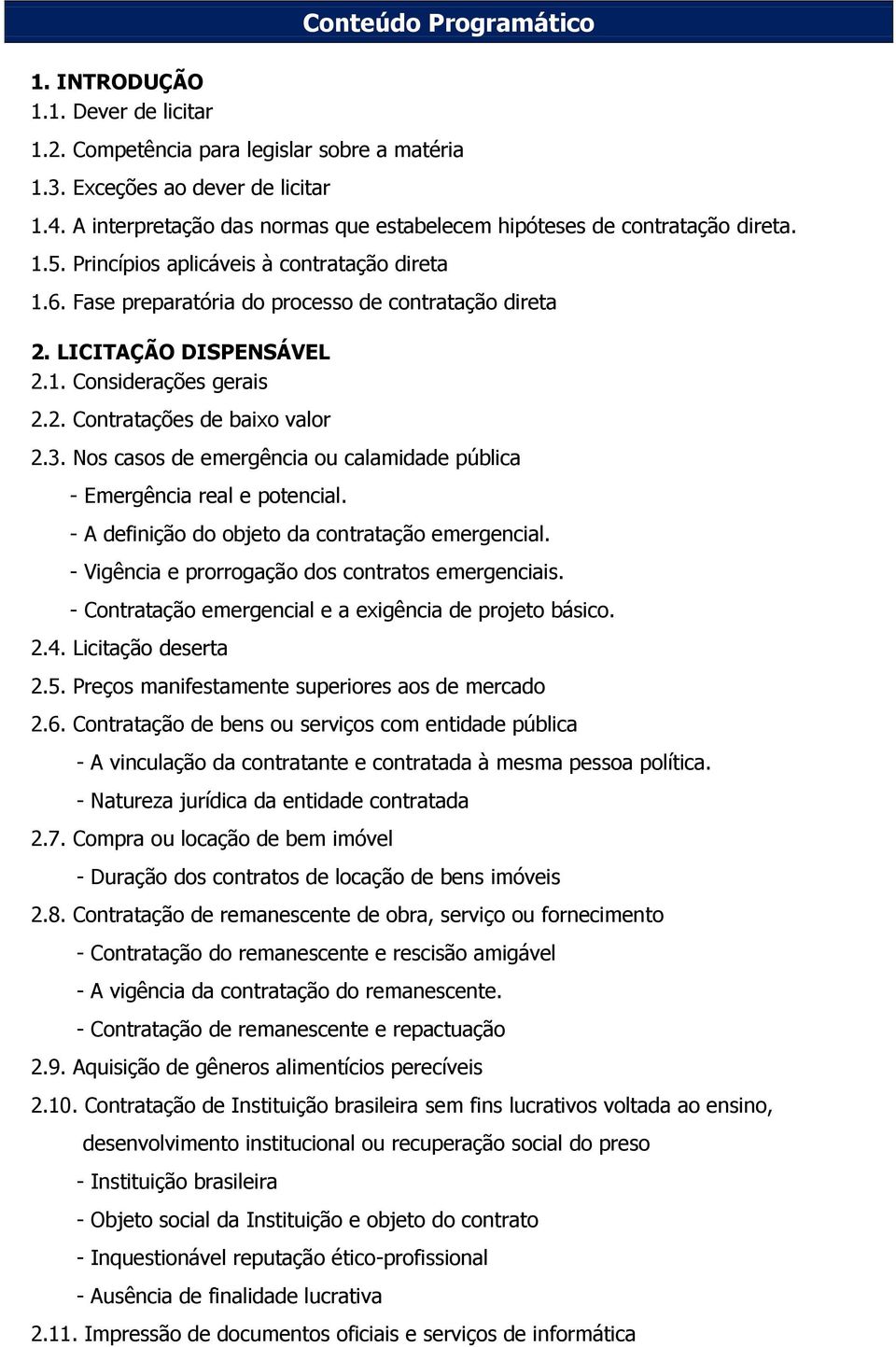 LICITAÇÃO DISPENSÁVEL 2.1. Considerações gerais 2.2. Contratações de baixo valor 2.3. Nos casos de emergência ou calamidade pública - Emergência real e potencial.