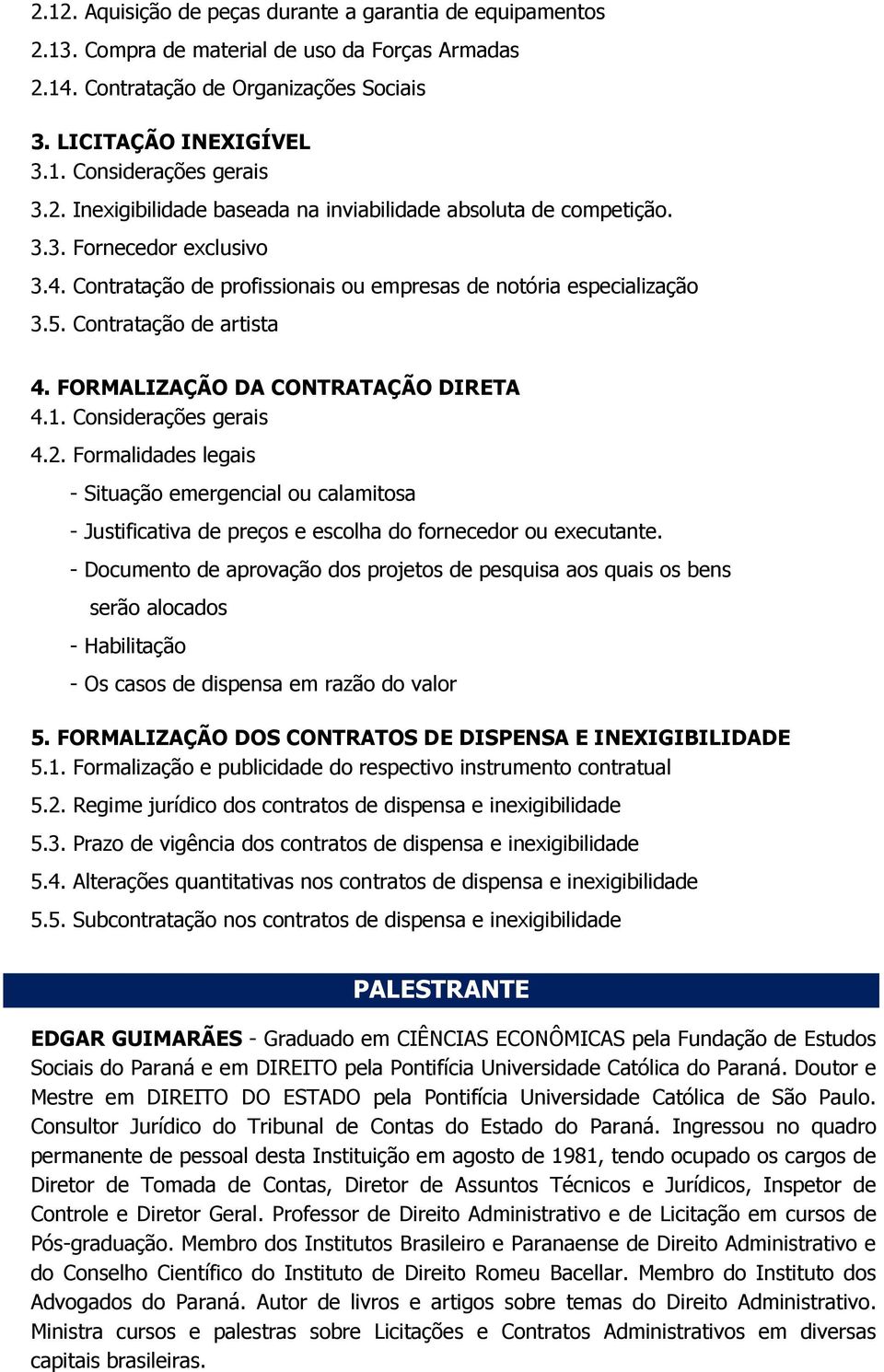 FORMALIZAÇÃO DA CONTRATAÇÃO DIRETA 4.1. Considerações gerais 4.2. Formalidades legais - Situação emergencial ou calamitosa - Justificativa de preços e escolha do fornecedor ou executante.