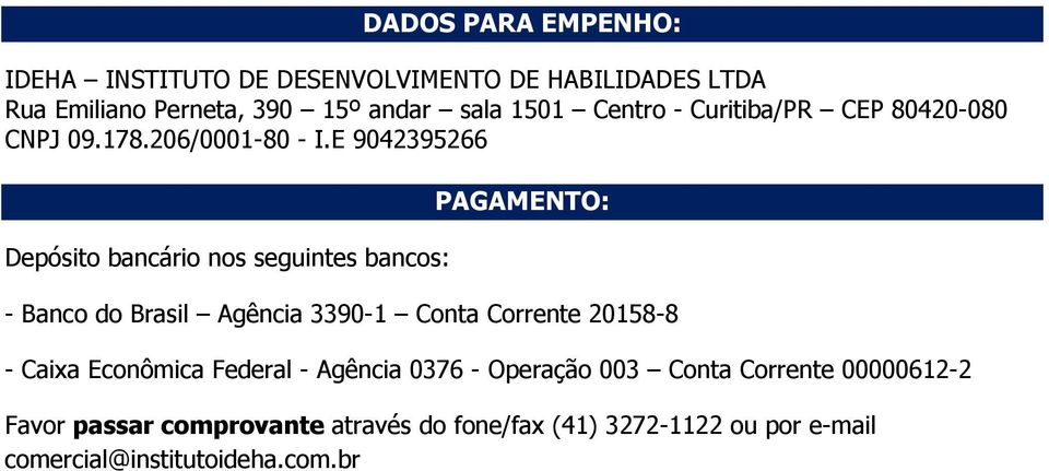 E 9042395266 Depósito bancário nos seguintes bancos: PAGAMENTO: - Banco do Brasil Agência 3390-1 Conta Corrente 20158-8 -