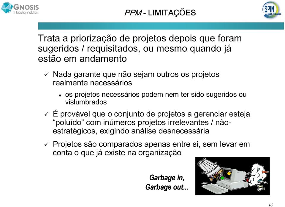 provável que o conjunto de projetos a gerenciar esteja poluído com inúmeros projetos irrelevantes / nãoestratégicos, exigindo análise