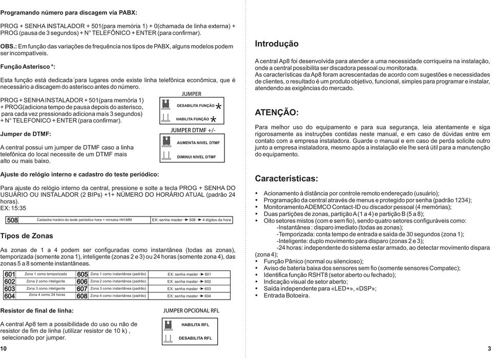 Função Asterisco *: Esta função está dedicada para lugares onde existe linha telefônica econômica, que é necessário a discagem do asterisco antes do número.