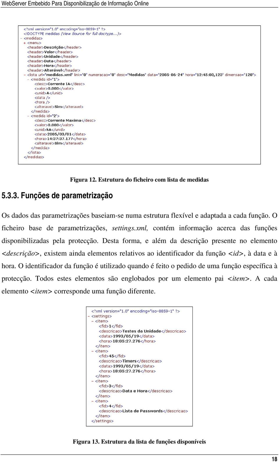 Desta forma, e além da descrição presente no elemento <descrição>, existem ainda elementos relativos ao identificador da função <id>, à data e à hora.