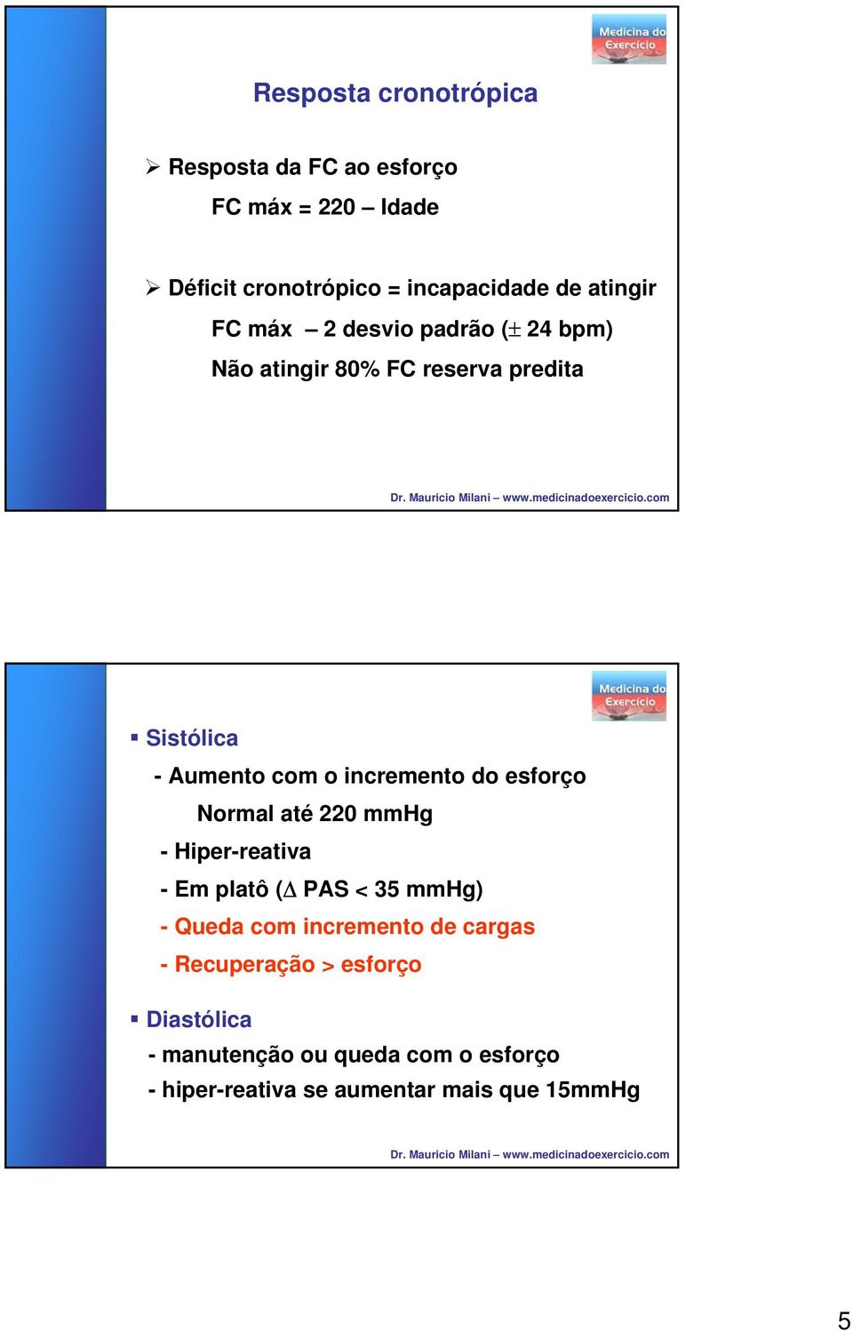 incremento do esforço Normal até 220 mmhg - Hiper-reativa - Em platô ( PAS < 35 mmhg) - Queda com incremento