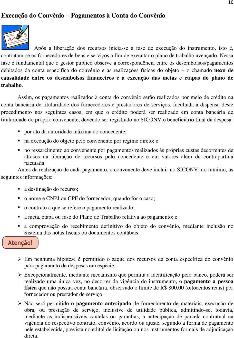 Nessa fase é fundamental que o gestor público observe a correspondência entre os desembolsos/pagamentos debitados da conta especifica do convênio e as realizações físicas do objeto o chamado nexo de