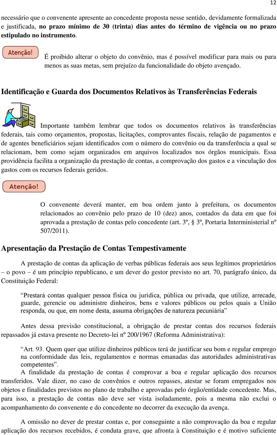 Identificação e Guarda dos Documentos Relativos às Transferências Federais Importante também lembrar que todos os documentos relativos às transferências federais, tais como orçamentos, propostas,