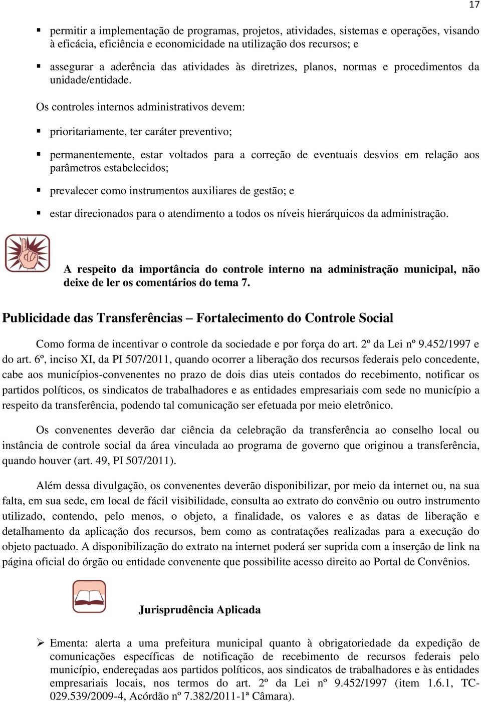 Os controles internos administrativos devem: prioritariamente, ter caráter preventivo; permanentemente, estar voltados para a correção de eventuais desvios em relação aos parâmetros estabelecidos;