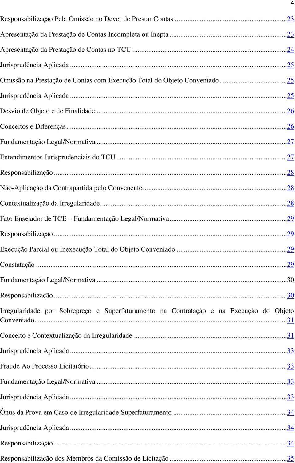 .. 26 Fundamentação Legal/Normativa... 27 Entendimentos Jurisprudenciais do TCU... 27 Responsabilização... 28 Não-Aplicação da Contrapartida pelo Convenente... 28 Contextualização da Irregularidade.