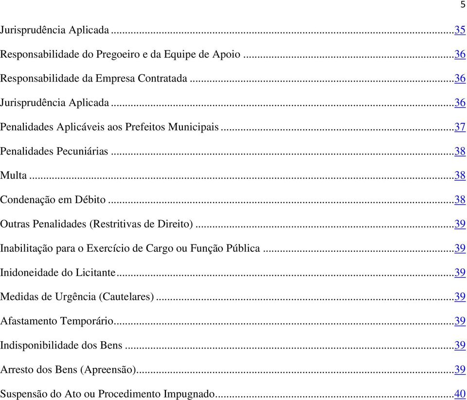 .. 38 Outras Penalidades (Restritivas de Direito)... 39 Inabilitação para o Exercício de Cargo ou Função Pública... 39 Inidoneidade do Licitante.