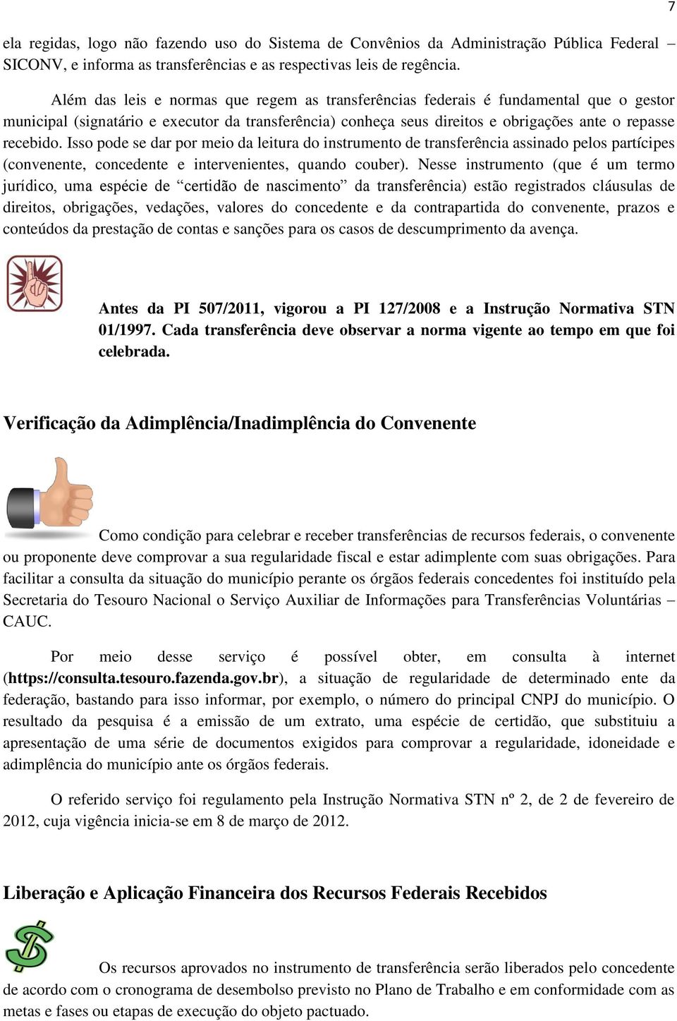 Isso pode se dar por meio da leitura do instrumento de transferência assinado pelos partícipes (convenente, concedente e intervenientes, quando couber).