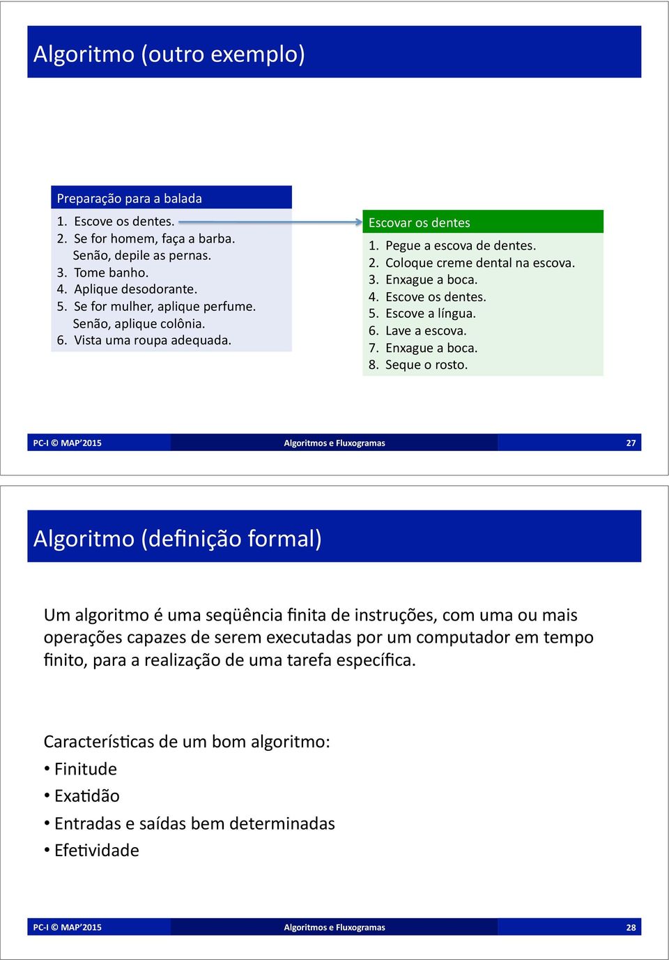 ))Enxague)a)boca.) 4.))Escove)os)dentes.) 5.))Escove)a)língua.) 6.))Lave)a)escova.) 7.))Enxague)a)boca.) 8.))Seque)o)rosto.