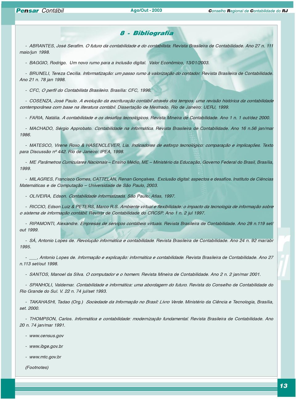 78 jan 1998. - CFC, O perfil do Contabilista Brasileiro. Brasília: CFC, 1996. - COSENZA, José Paulo. A evolução da escrituração contábil através dos tempos.