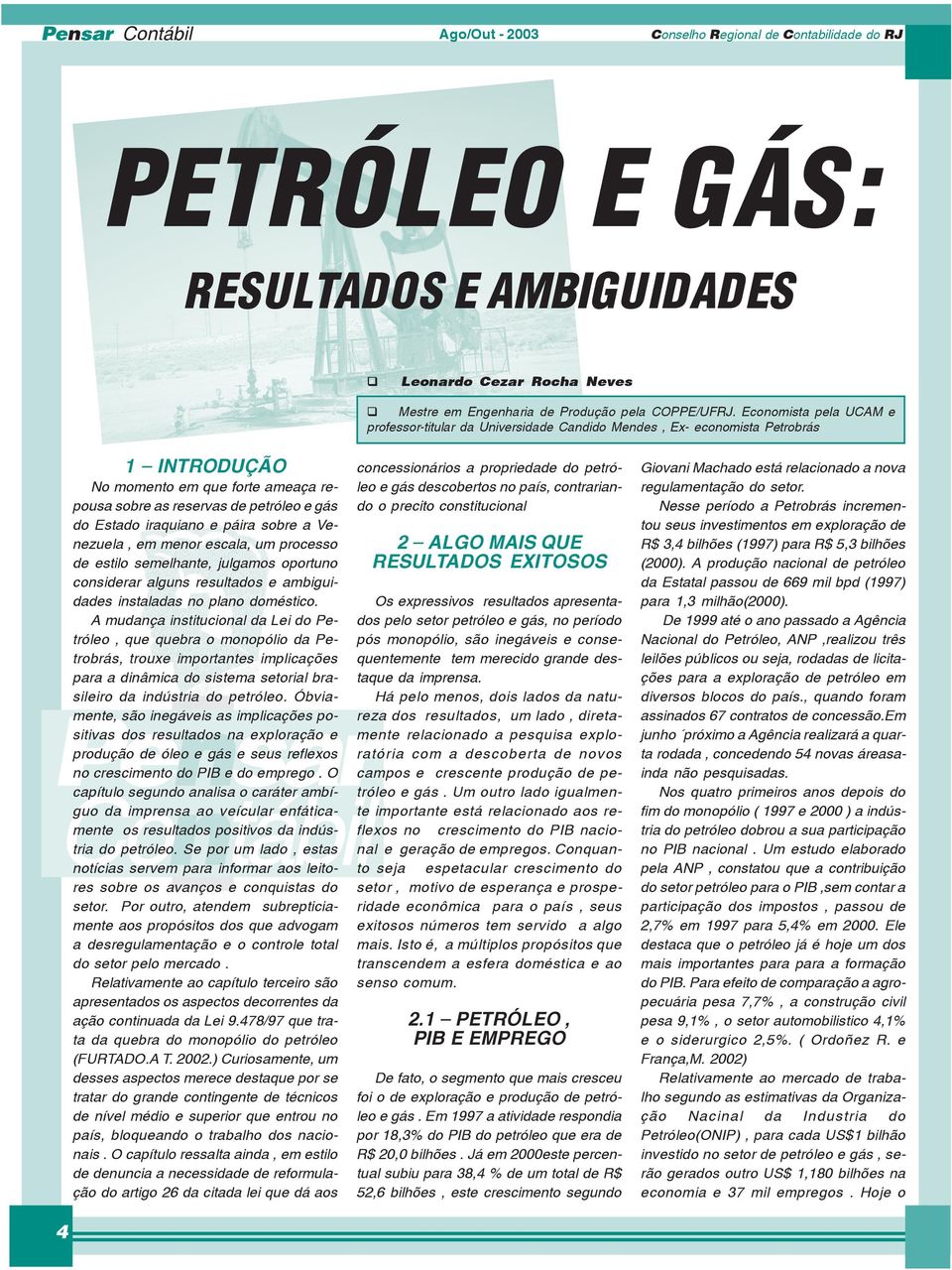 iraquiano e páira sobre a Venezuela, em menor escala, um processo de estilo semelhante, julgamos oportuno considerar alguns resultados e ambiguidades instaladas no plano doméstico.