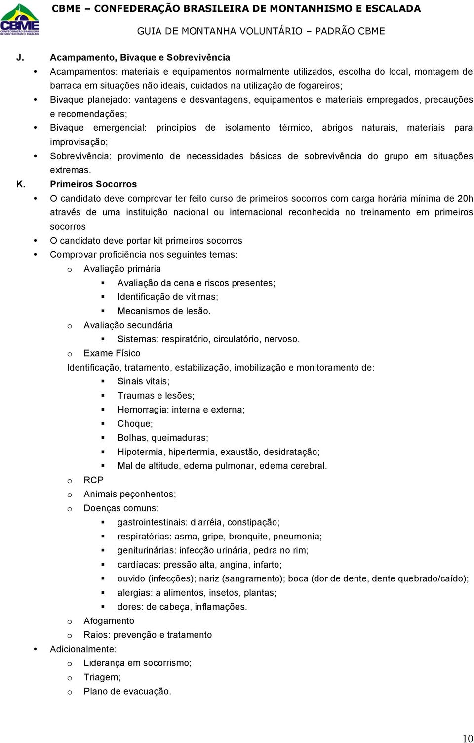 materiais para improvisação; Sobrevivência: provimento de necessidades básicas de sobrevivência do grupo em situações extremas. K.