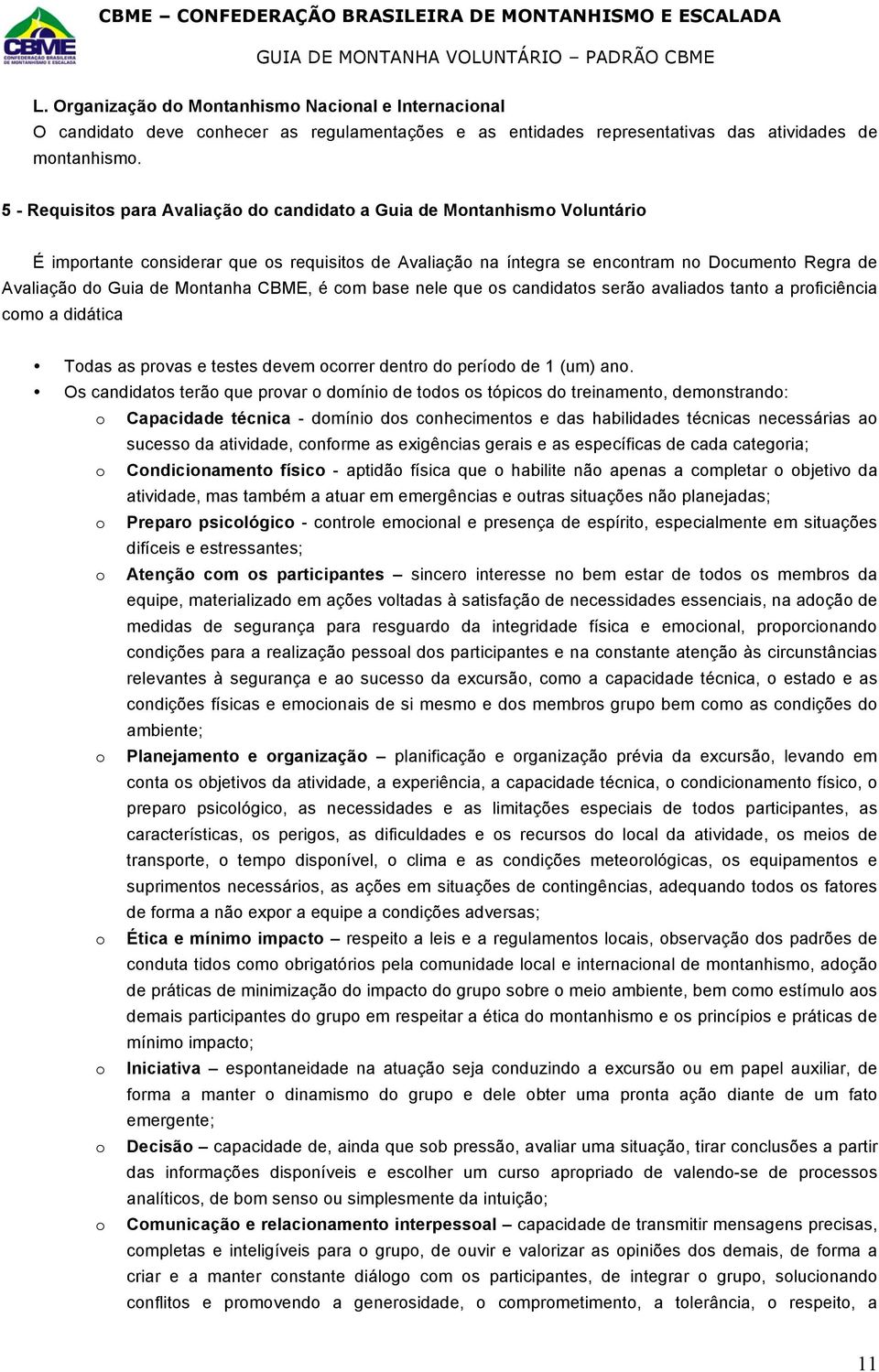 Montanha CBME, é com base nele que os candidatos serão avaliados tanto a proficiência como a didática Todas as provas e testes devem ocorrer dentro do período de 1 (um) ano.