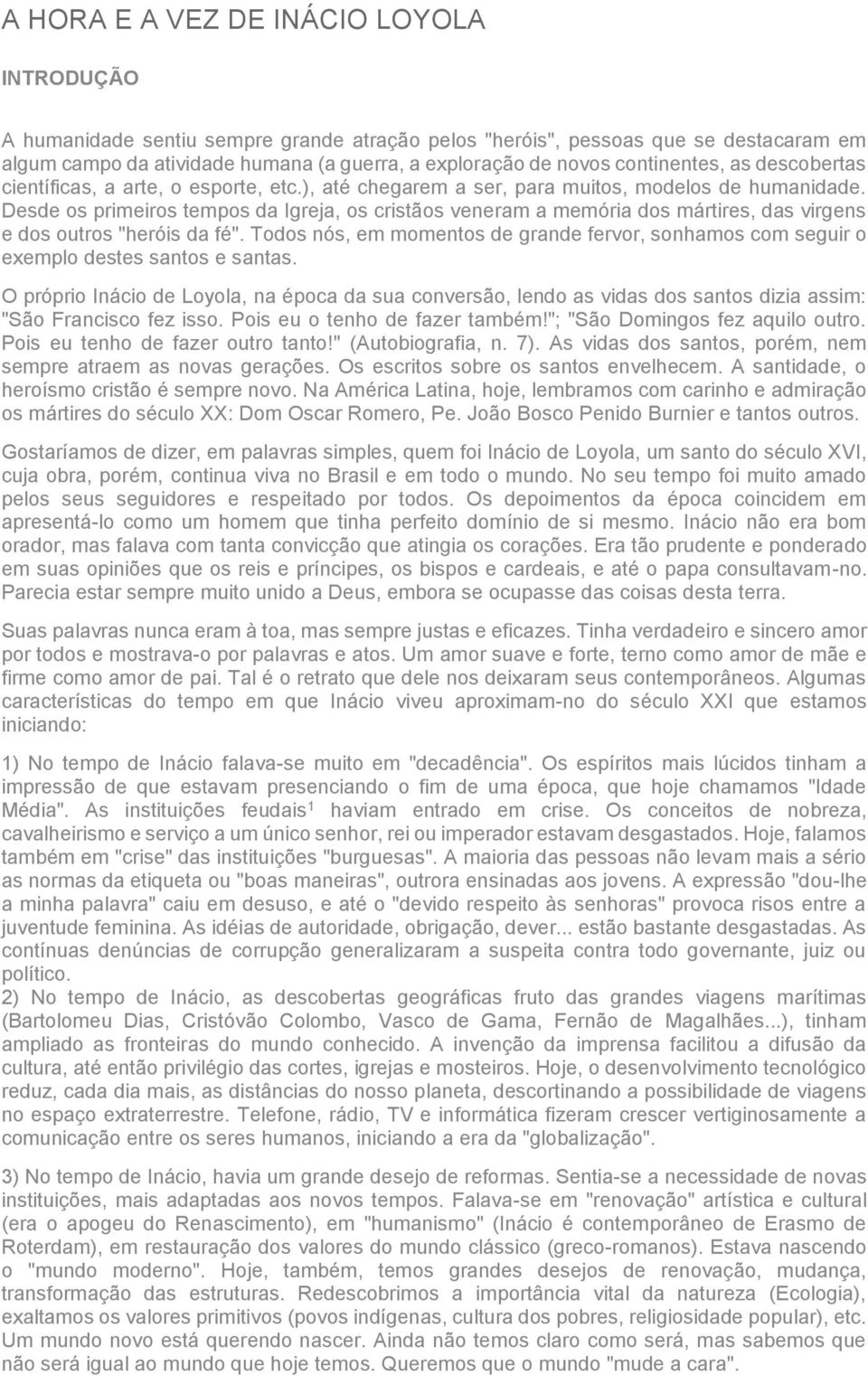 Desde os primeiros tempos da Igreja, os cristãos veneram a memória dos mártires, das virgens e dos outros "heróis da fé".