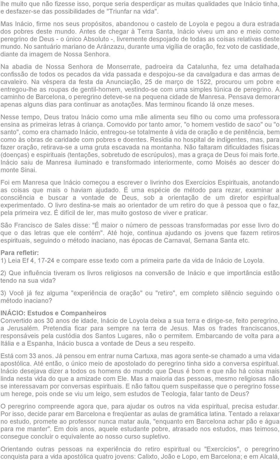 Antes de chegar à Terra Santa, Inácio viveu um ano e meio como peregrino de Deus - o único Absoluto -, livremente despojado de todas as coisas relativas deste mundo.