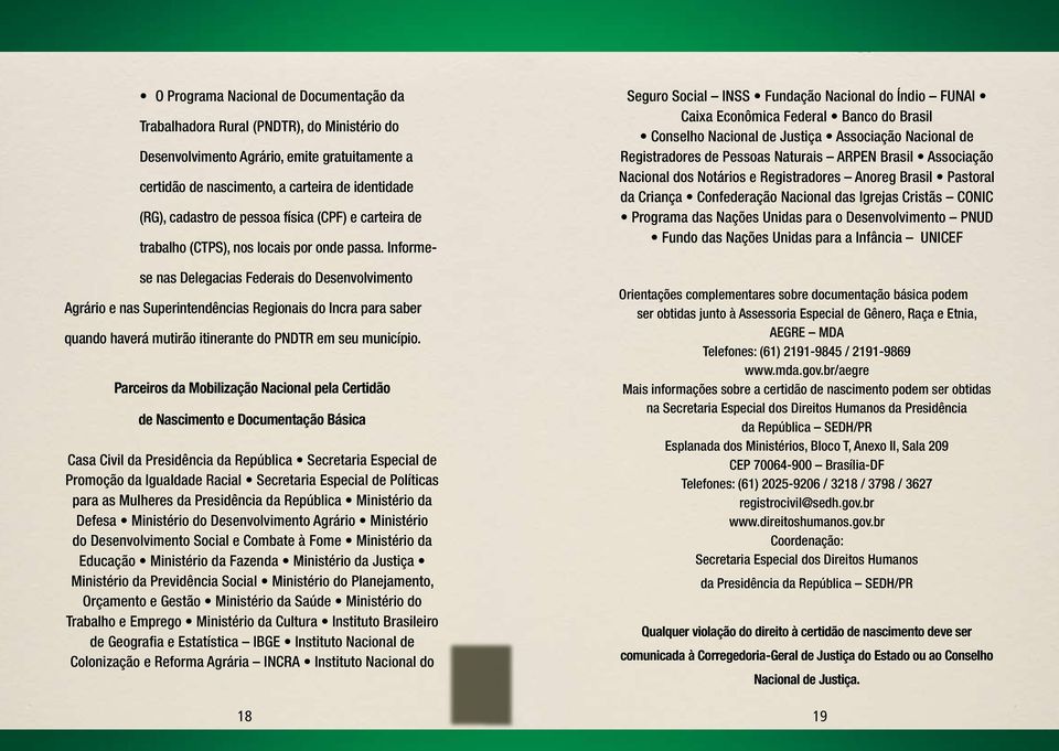 Informese nas Delegacias Federais do Desenvolvimento Agrário e nas Superintendências Regionais do Incra para saber quando haverá mutirão itinerante do PNDTR em seu município.