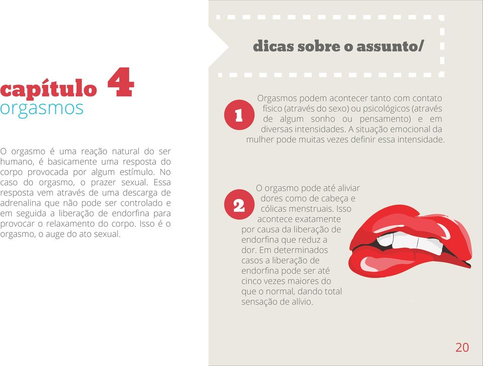 1 2 dicas sobre o assunto/ Orgasmos podem acontecer tanto com contato físico (através do sexo) ou psicológicos (através de algum sonho ou pensamento) e em diversas intensidades.