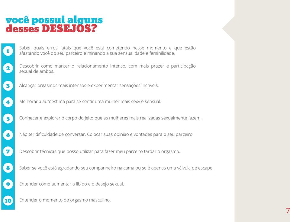 4 Melhorar a autoestima para se sentir uma mulher mais sexy e sensual. 5 Conhecer e explorar o corpo do jeito que as mulheres mais realizadas sexualmente fazem. 6 Não ter dificuldade de conversar.