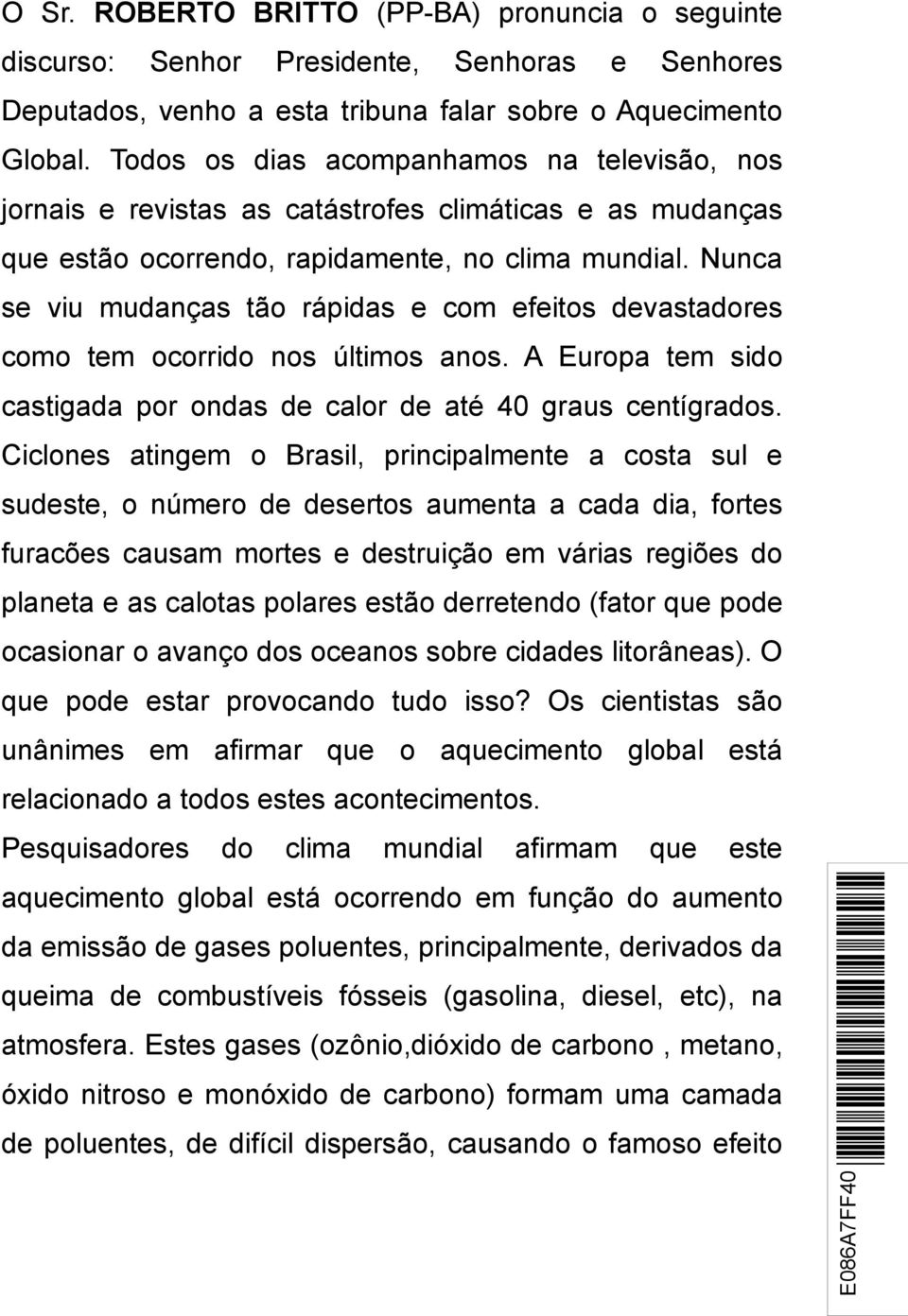 Nunca se viu mudanças tão rápidas e com efeitos devastadores como tem ocorrido nos últimos anos. A Europa tem sido castigada por ondas de calor de até 40 graus centígrados.