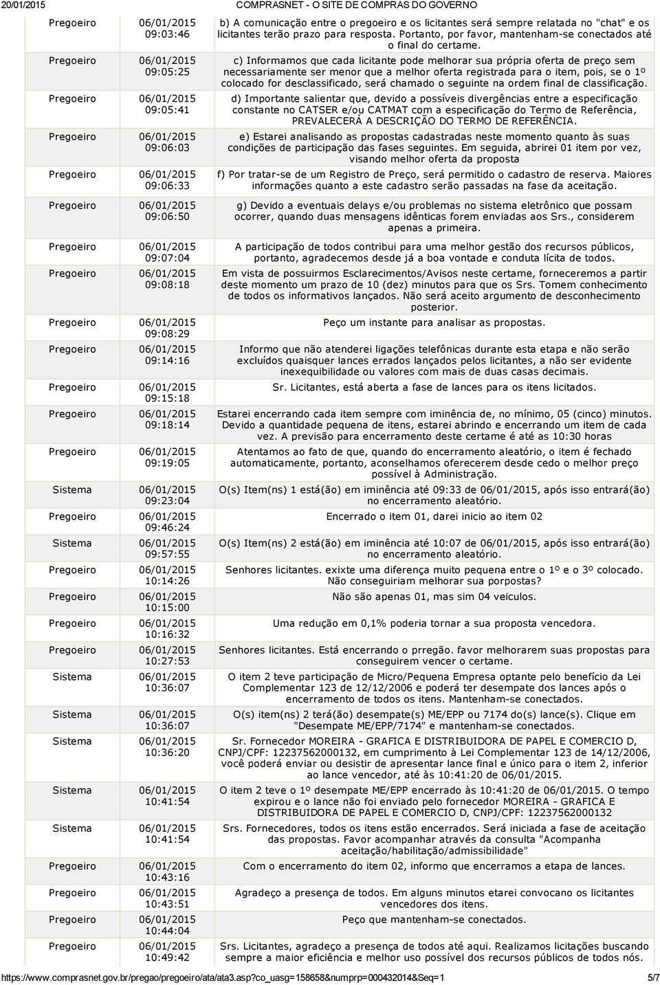 licitantes terão prazo para resposta. Portanto, por favor, mantenham se conectados até o final do certame.