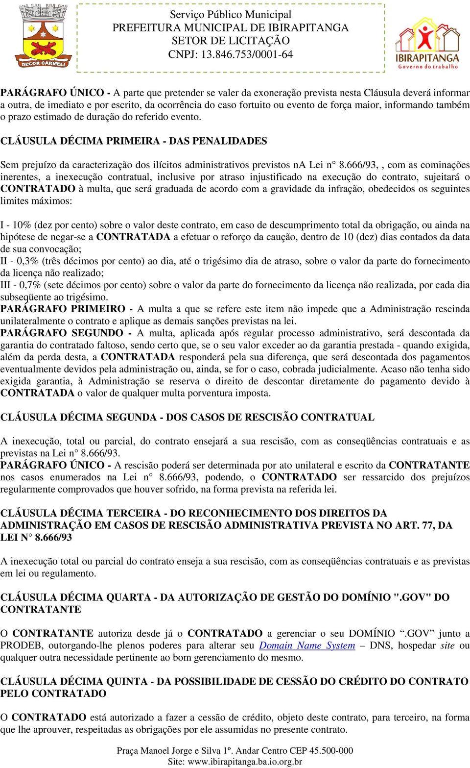 666/93,, com as cominações inerentes, a inexecução contratual, inclusive por atraso injustificado na execução do contrato, sujeitará o CONTRATADO à multa, que será graduada de acordo com a gravidade