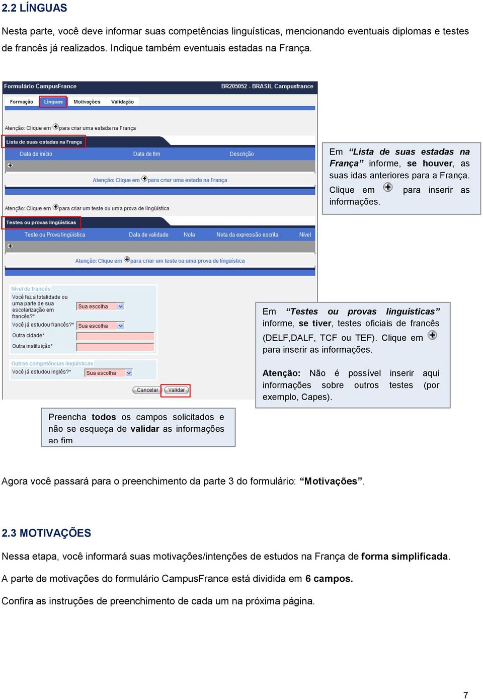 para inserir as Preencha todos os campos solicitados e não se esqueça de validar as informações ao fim.