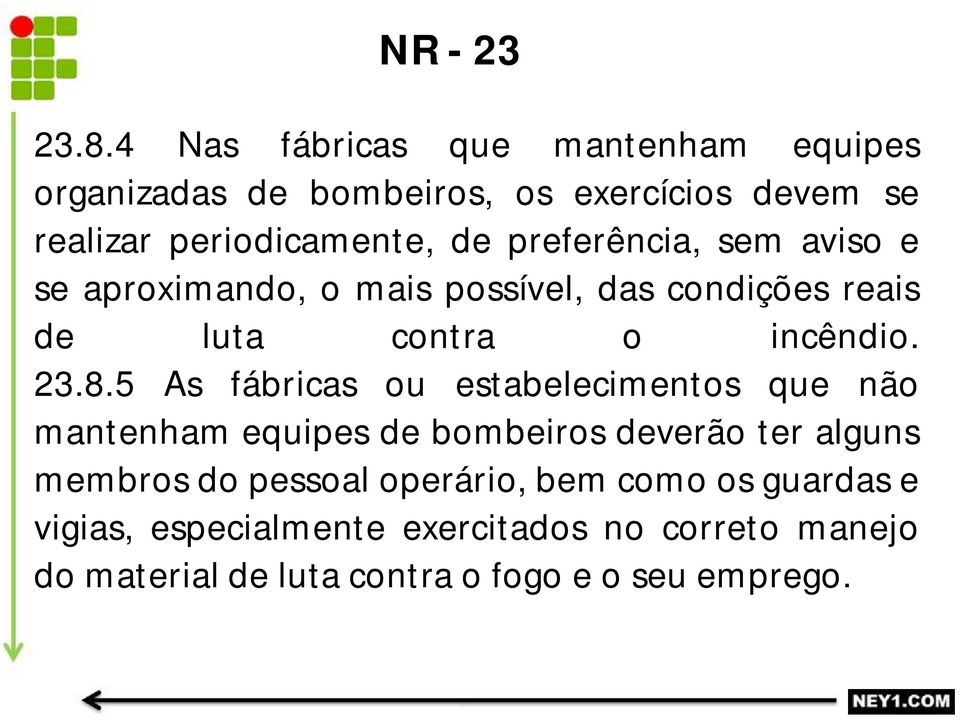 preferência, sem aviso e se aproximando, o mais possível, das condições reais de luta contra o incêndio. 23.8.