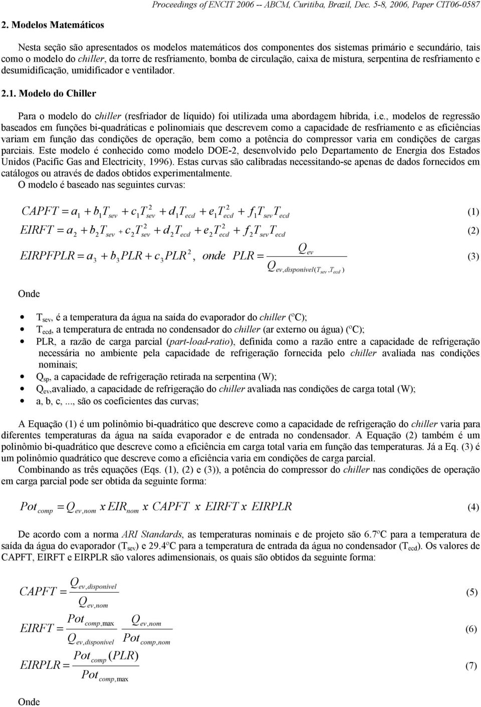 Modelo do Chiller Para o modelo do chiller (resfriador de líquido) foi utilizada uma abordagem híbrida, i.e., modelos de regressão baseados em funções bi-quadráticas e polinomiais que descrevem como